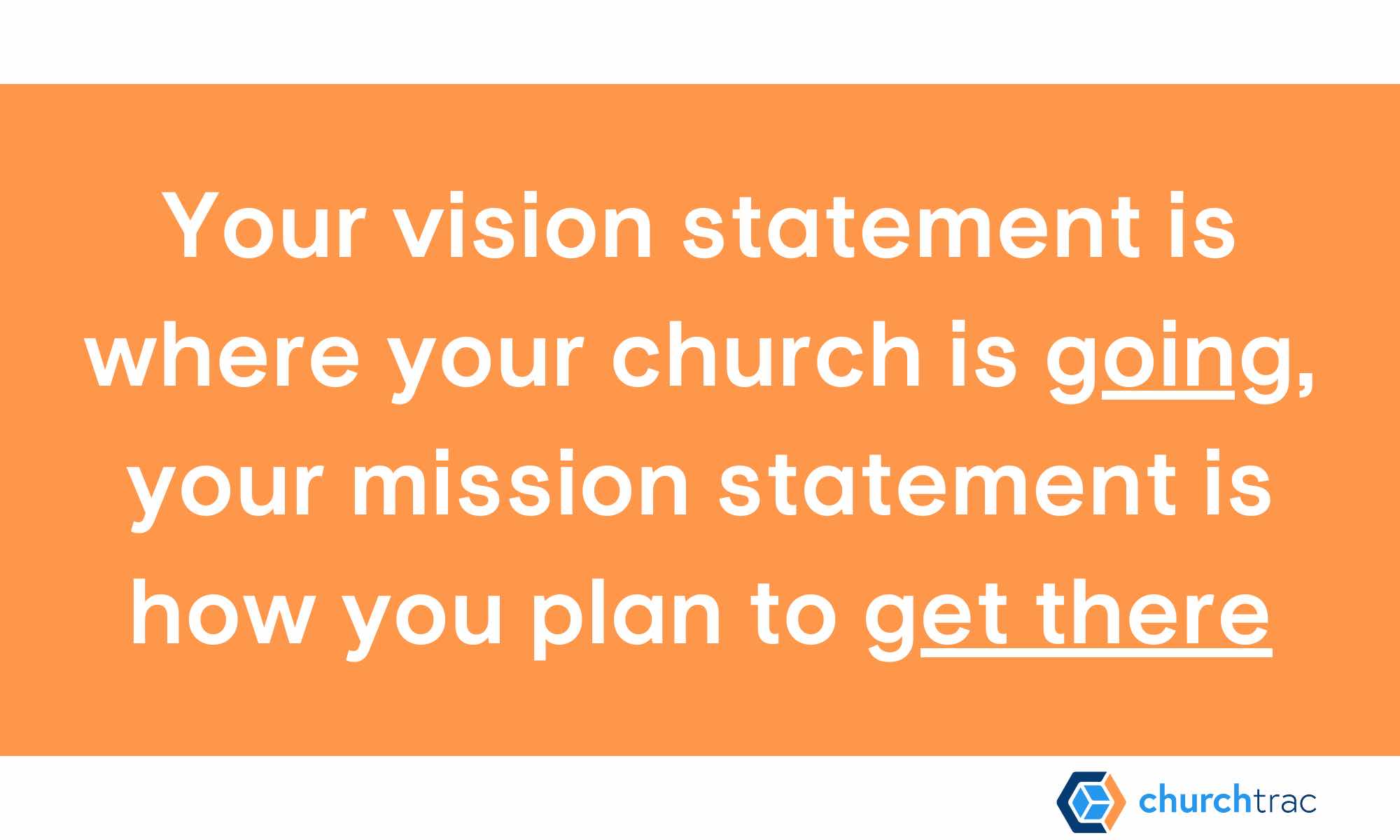 Your vision statement is where your church is going, your mission statement is how you plan to get there
