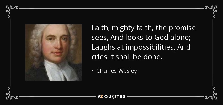 Charles quote-faith-mighty-faith-the-promise-sees-and-looks-to-god-alone-laughs-at-impossibilities-charles-wesley-31-15-42-3196201861.jpg